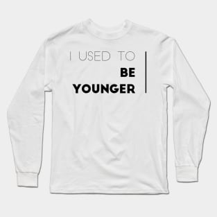 I used to be younger Long Sleeve T-Shirt